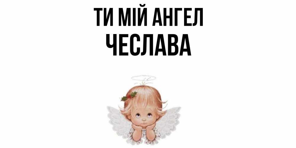 Открытка на каждый день з підписом, Чеслава Ти мій ангел ангел Прикольна листівка з побажанням онлайн скачати безкоштовно 
