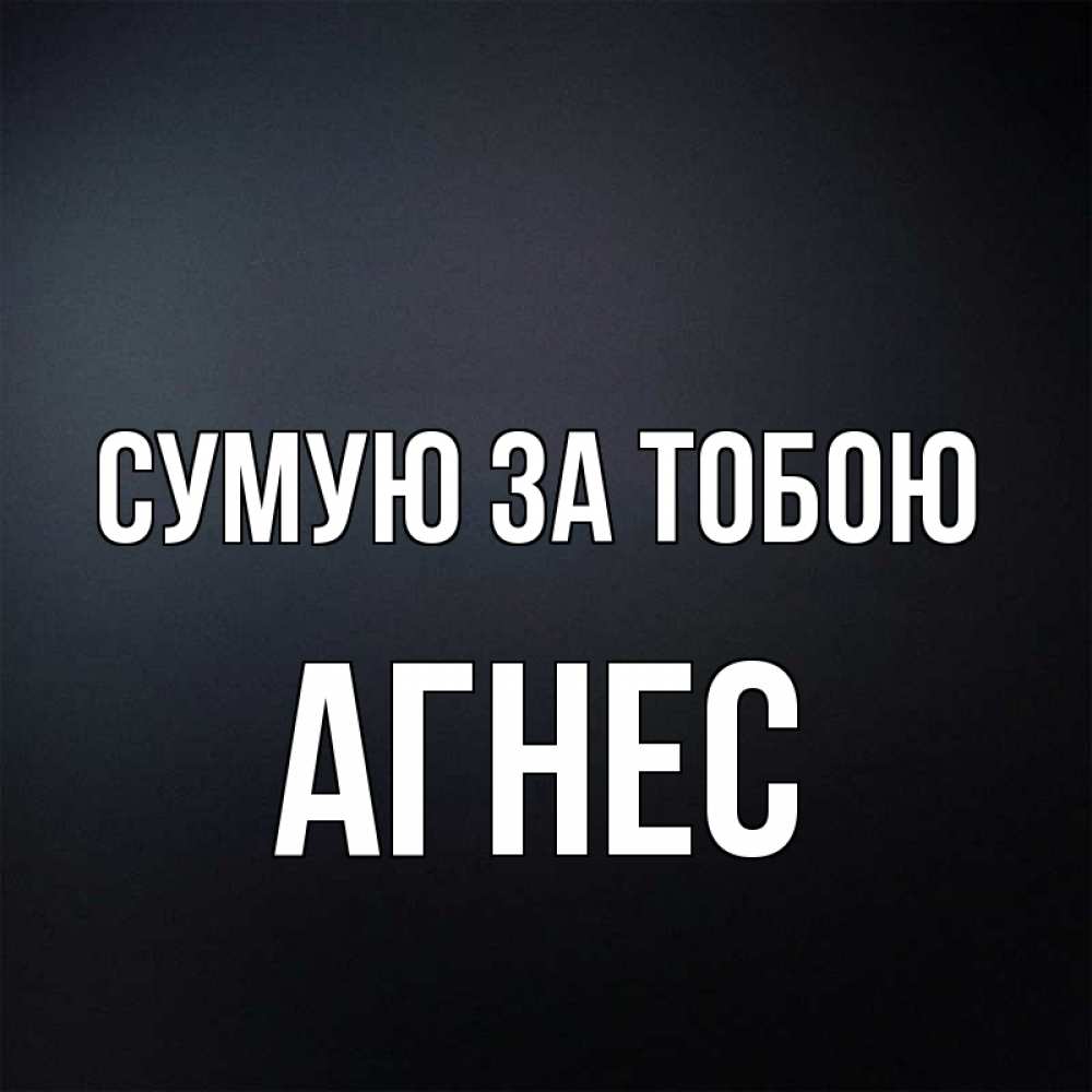 Открытка на каждый день з підписом, Агнес Сумую за тобою с подписью Прикольна листівка з побажанням онлайн скачати безкоштовно 