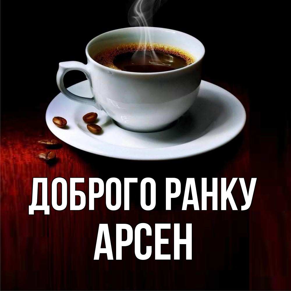 Открытка на каждый день з підписом, Арсен Доброго ранку белая посуда Прикольна листівка з побажанням онлайн скачати безкоштовно 