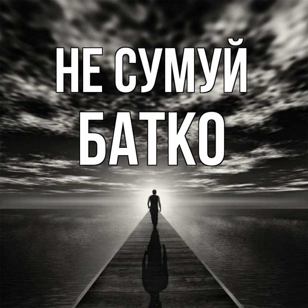Открытка на каждый день з підписом, Батко Не сумуй человек Прикольна листівка з побажанням онлайн скачати безкоштовно 