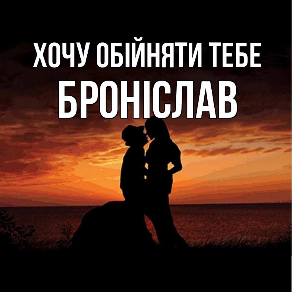 Открытка на каждый день з підписом, Броніслав Хочу обійняти тебе парень и девушка и оранжевое небо Прикольна листівка з побажанням онлайн скачати безкоштовно 