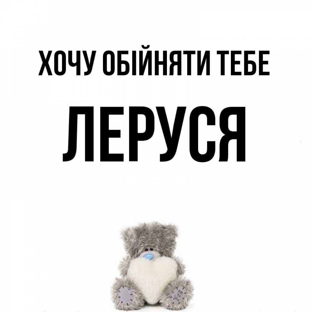 Открытка на каждый день з підписом, Леруся Хочу обійняти тебе медвежонок с сердечком белого цвета Прикольна листівка з побажанням онлайн скачати безкоштовно 