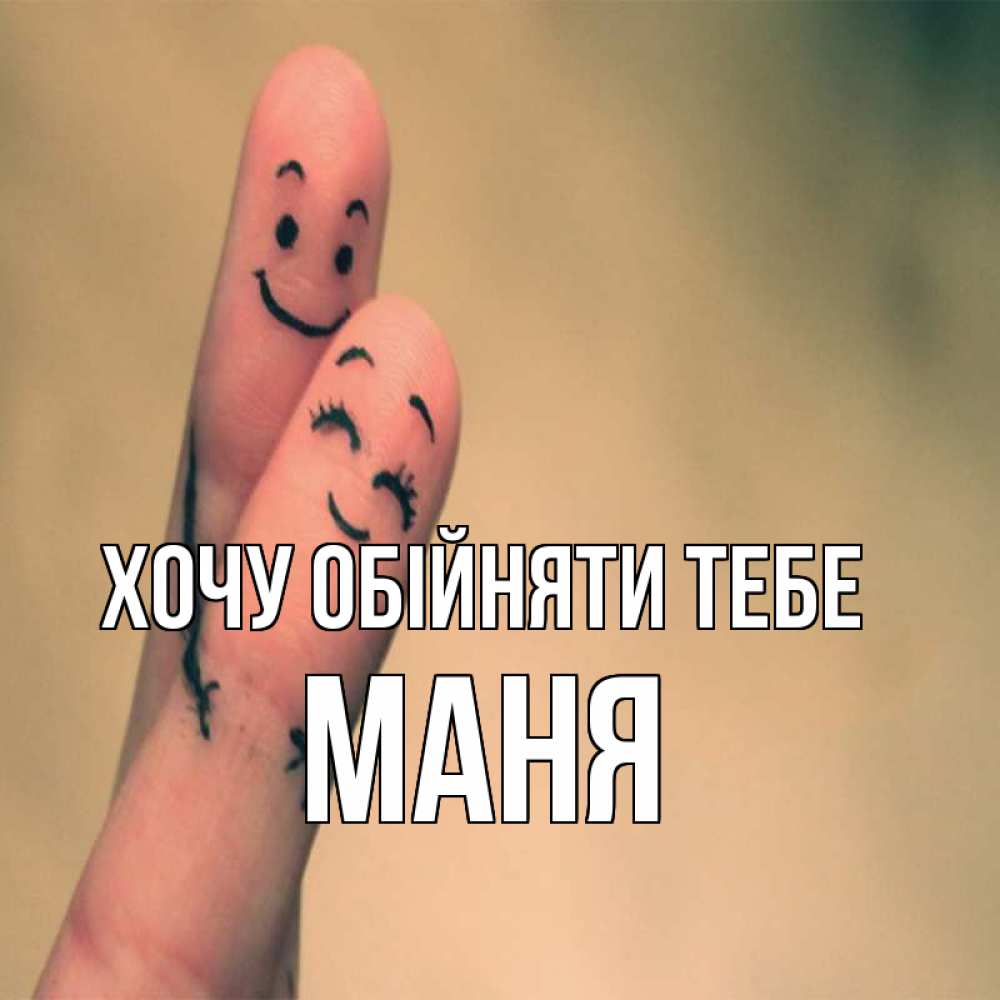 Открытка на каждый день з підписом, Маня Хочу обійняти тебе рисунок на пальцах Прикольна листівка з побажанням онлайн скачати безкоштовно 