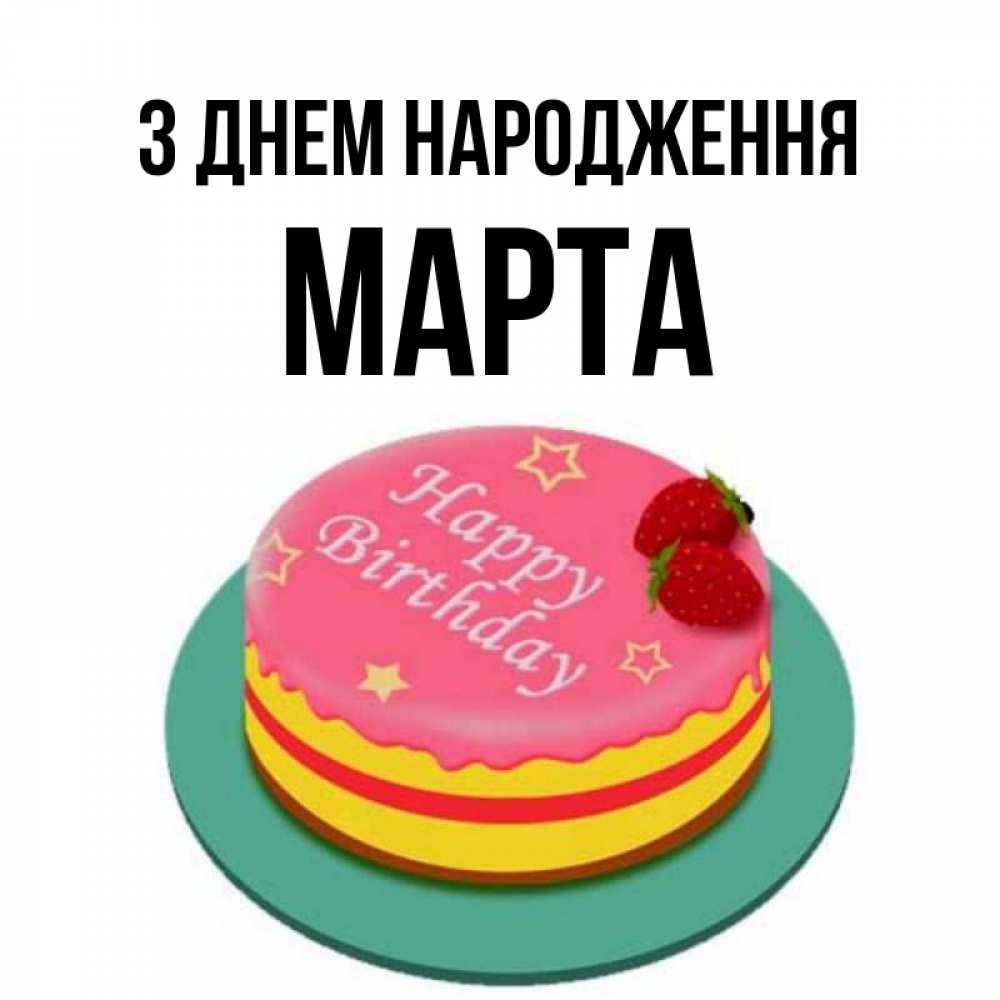 Открытка на каждый день з підписом, Марта З Днем народження торт, клубника, днюха Прикольна листівка з побажанням онлайн скачати безкоштовно 