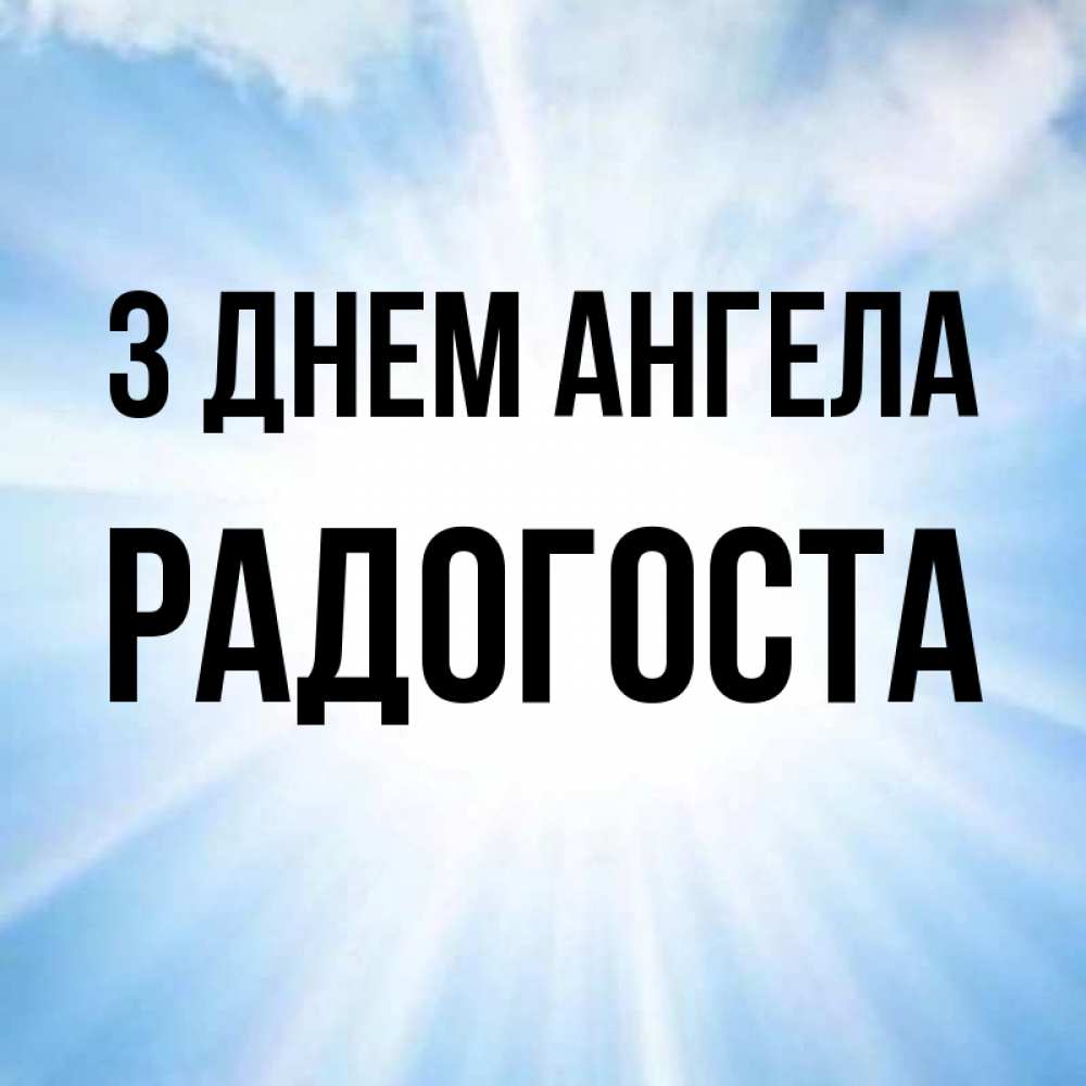 Открытка на каждый день з підписом, Радогоста З Днем ангела свет небесный Прикольна листівка з побажанням онлайн скачати безкоштовно 