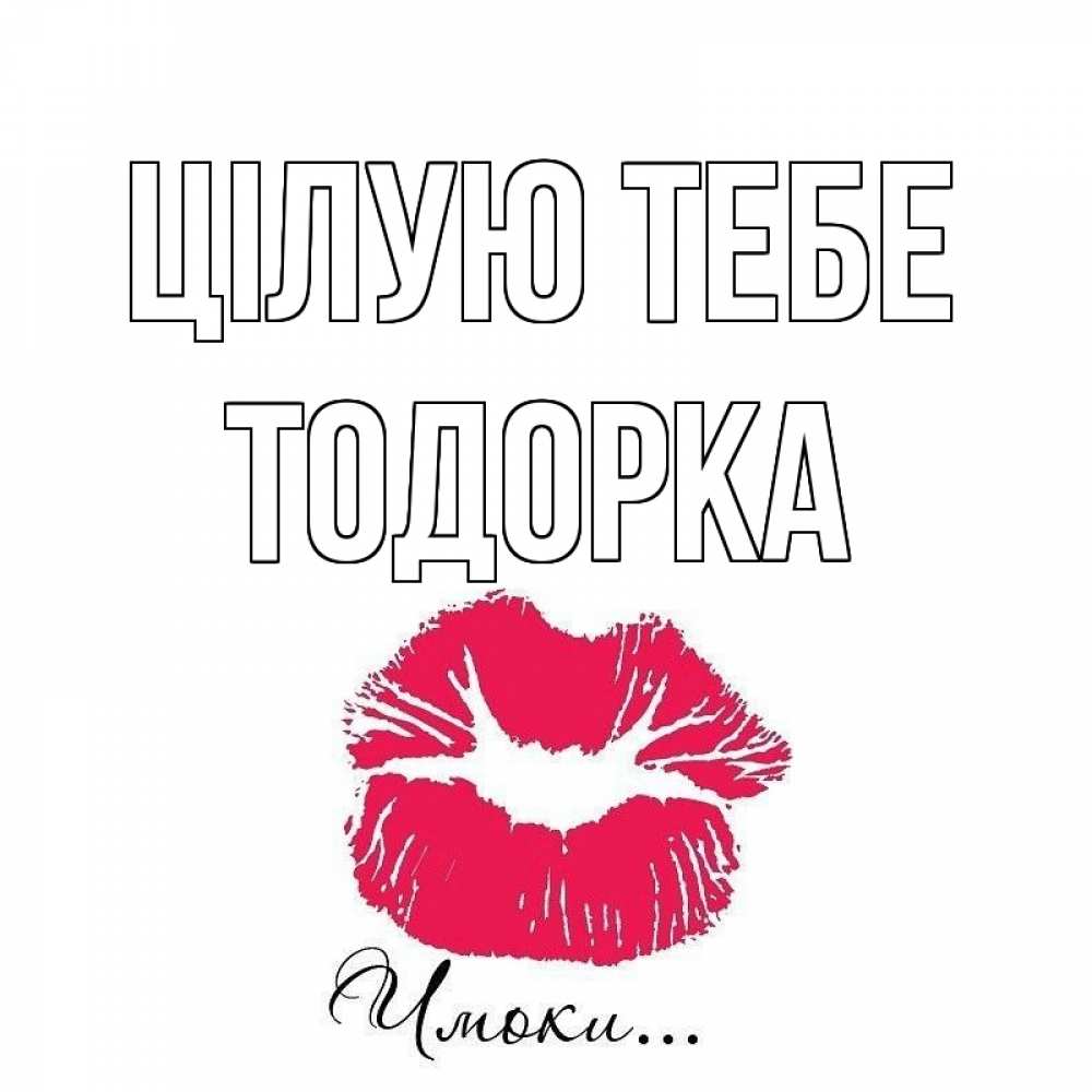 Открытка на каждый день з підписом, Тодорка Цілую тебе поцелуй с подписью Прикольна листівка з побажанням онлайн скачати безкоштовно 