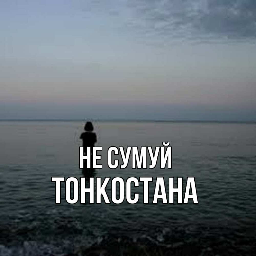 Открытка на каждый день з підписом, Тонкостана Не сумуй девушка Прикольна листівка з побажанням онлайн скачати безкоштовно 