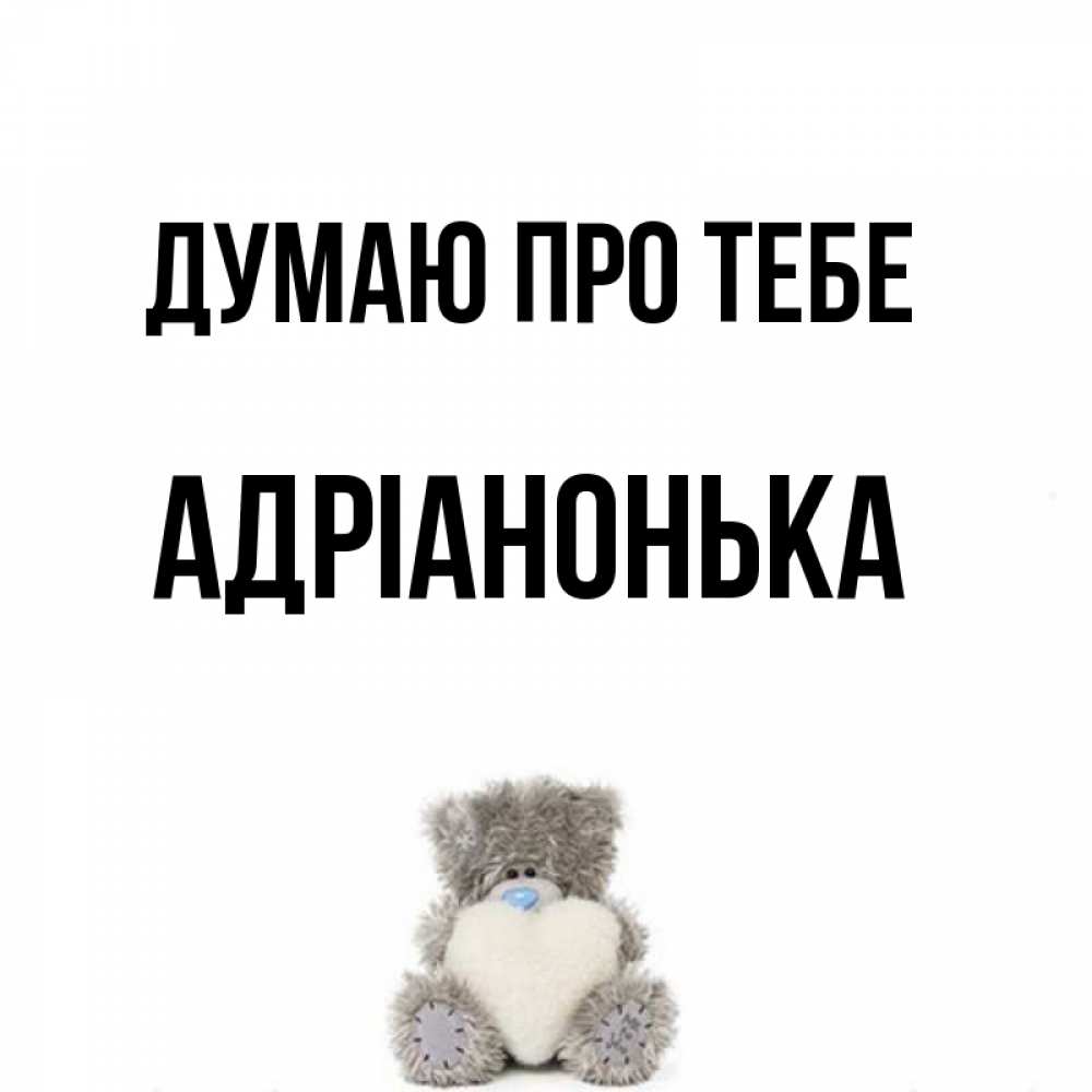 Открытка на каждый день з підписом, Адріанонька Думаю про тебе тедди с сердечком для любимой Прикольна листівка з побажанням онлайн скачати безкоштовно 