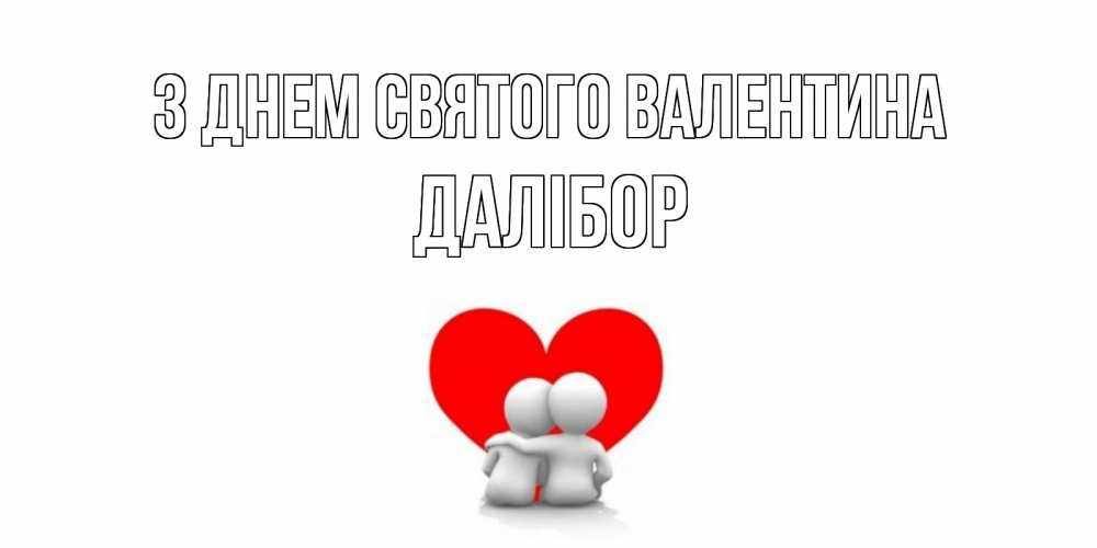 Открытка на каждый день з підписом, Далібор З Днем Святого Валентина парень и девушка обнимаются на валентинке Прикольна листівка з побажанням онлайн скачати безкоштовно 