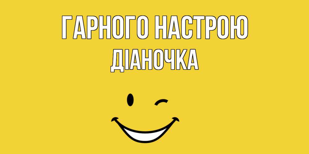Открытка на каждый день з підписом, Діаночка Гарного настрою смайл Прикольна листівка з побажанням онлайн скачати безкоштовно 