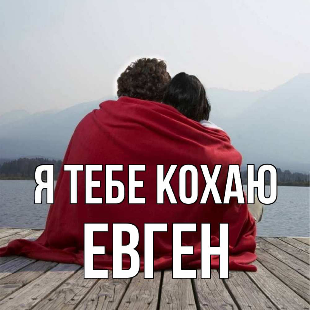 Открытка на каждый день з підписом, Евген Я тебе кохаю плед Прикольна листівка з побажанням онлайн скачати безкоштовно 