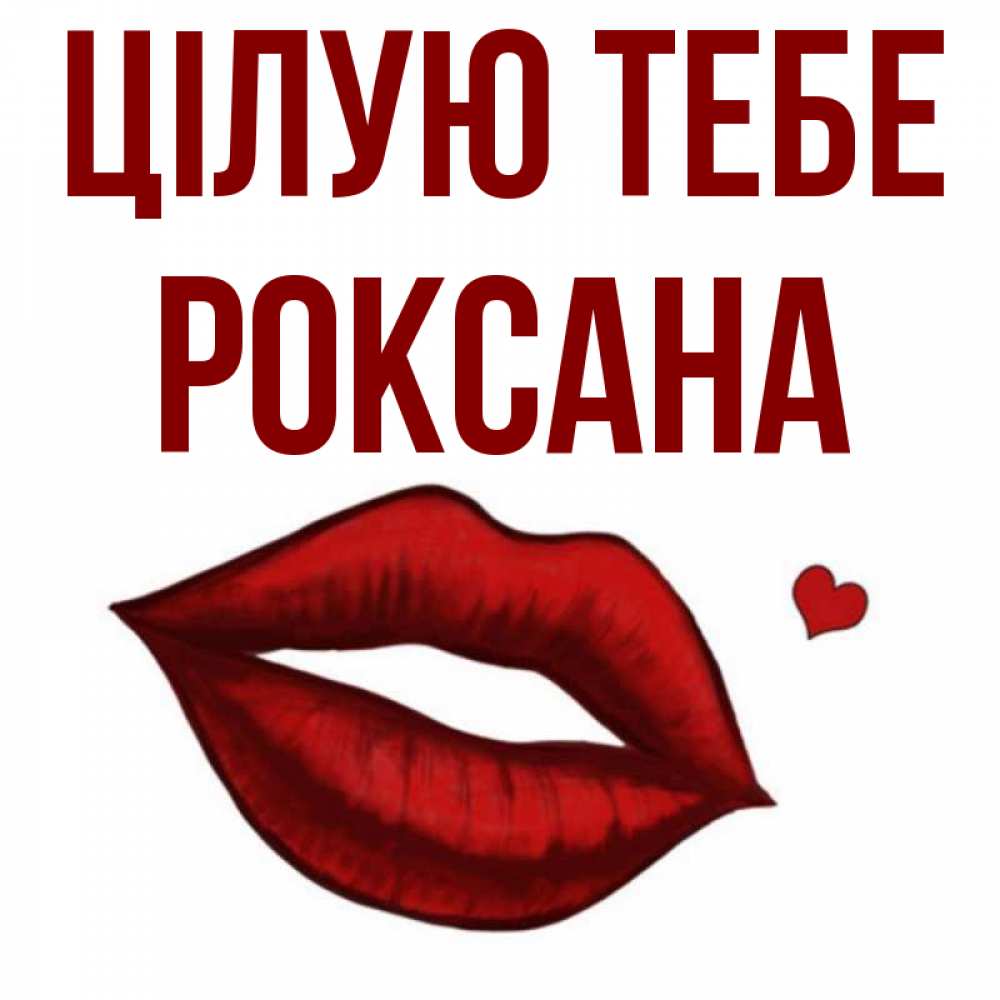 Открытка на каждый день з підписом, Роксана Цілую тебе сердечко и губы целуют Прикольна листівка з побажанням онлайн скачати безкоштовно 