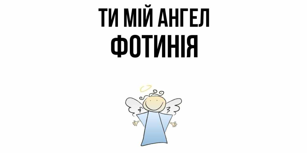 Открытка на каждый день з підписом, Фотинія Ти мій ангел ангел Прикольна листівка з побажанням онлайн скачати безкоштовно 