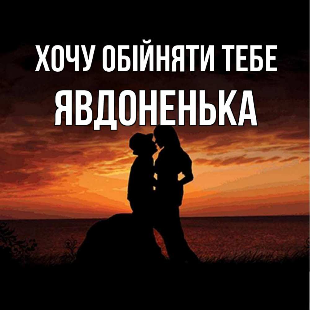 Открытка на каждый день з підписом, Явдоненька Хочу обійняти тебе парень и девушка и оранжевое небо Прикольна листівка з побажанням онлайн скачати безкоштовно 