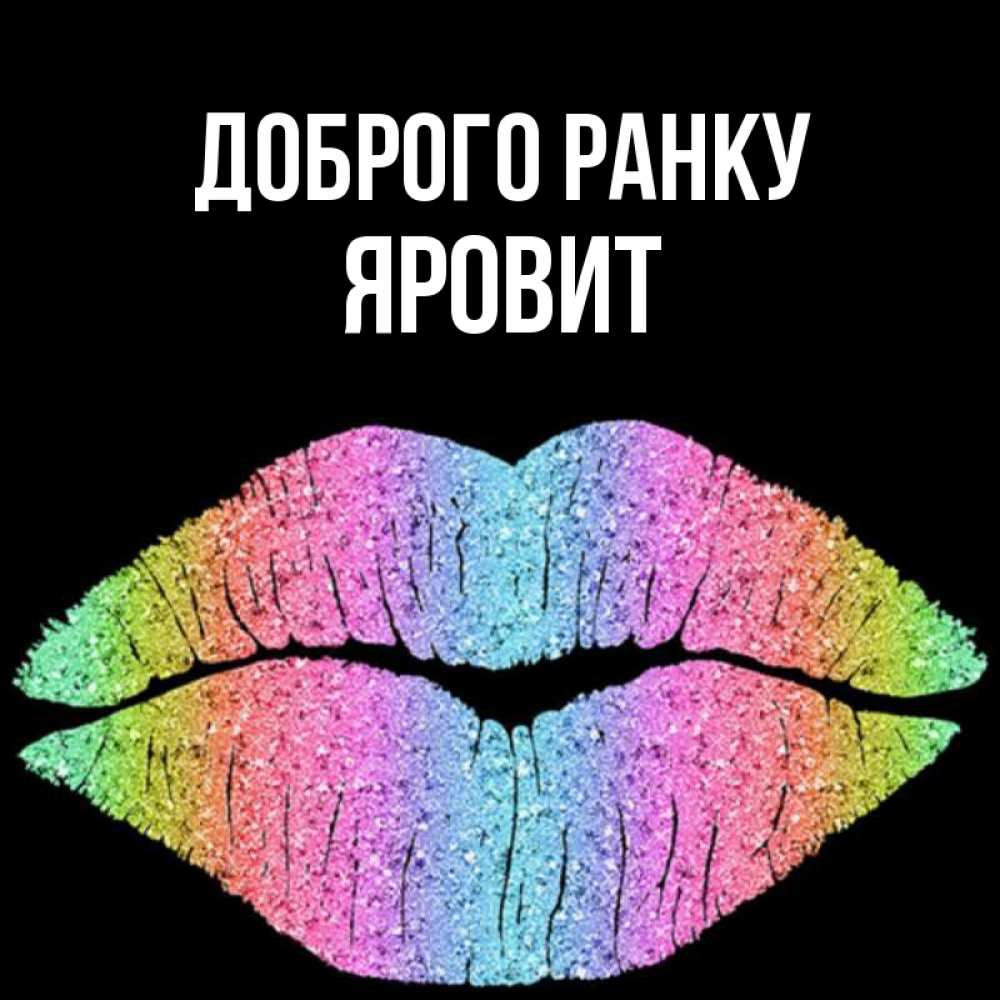Открытка на каждый день з підписом, Яровит Доброго ранку радужные губы Прикольна листівка з побажанням онлайн скачати безкоштовно 