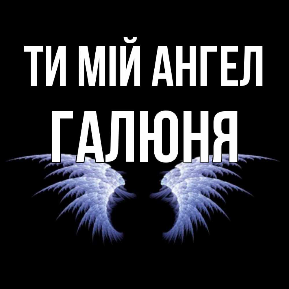 Открытка на каждый день з підписом, Галюня Ти мій ангел ангельские крылья на черном фоне Прикольна листівка з побажанням онлайн скачати безкоштовно 