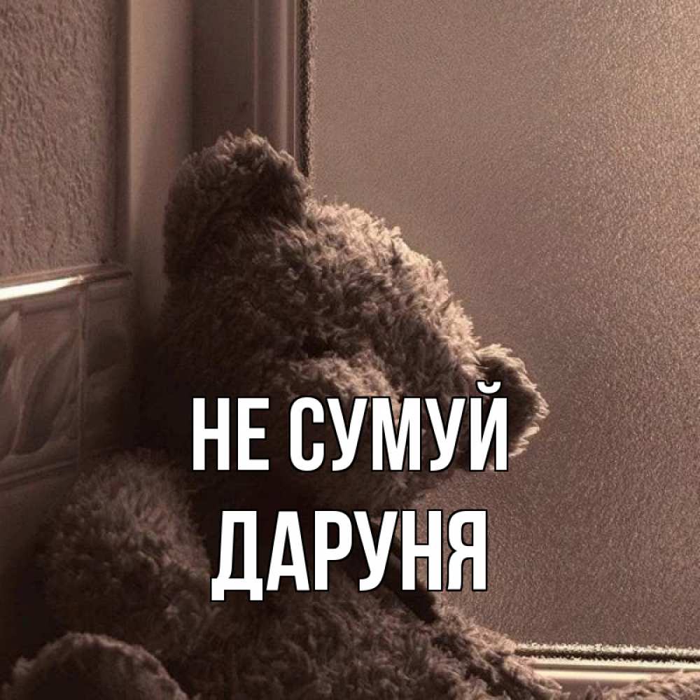 Открытка на каждый день з підписом, Даруня Не сумуй стекол рефленое Прикольна листівка з побажанням онлайн скачати безкоштовно 