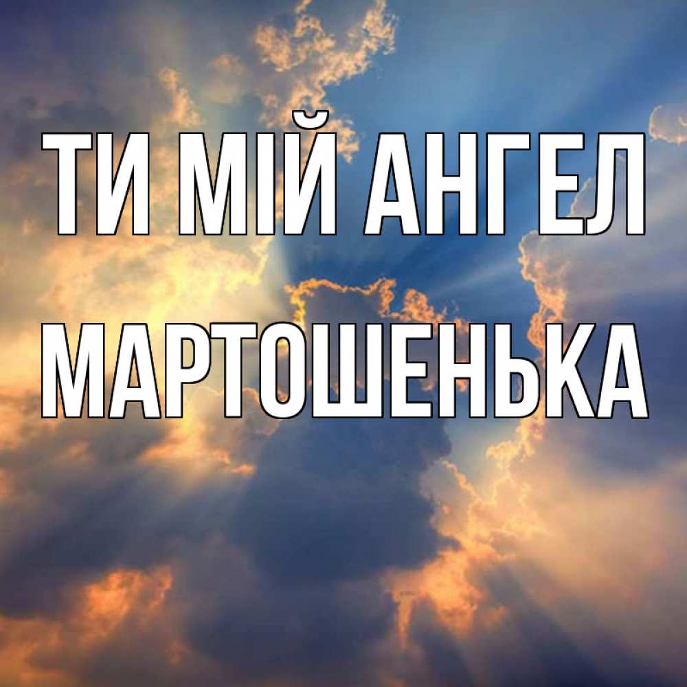 Открытка на каждый день з підписом, Мартошенька Ти мій ангел ангельский свет сквозь облака Прикольна листівка з побажанням онлайн скачати безкоштовно 