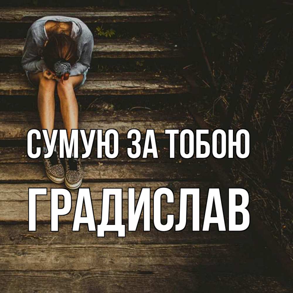 Открытка на каждый день з підписом, Градислав Сумую за тобою грущу Прикольна листівка з побажанням онлайн скачати безкоштовно 