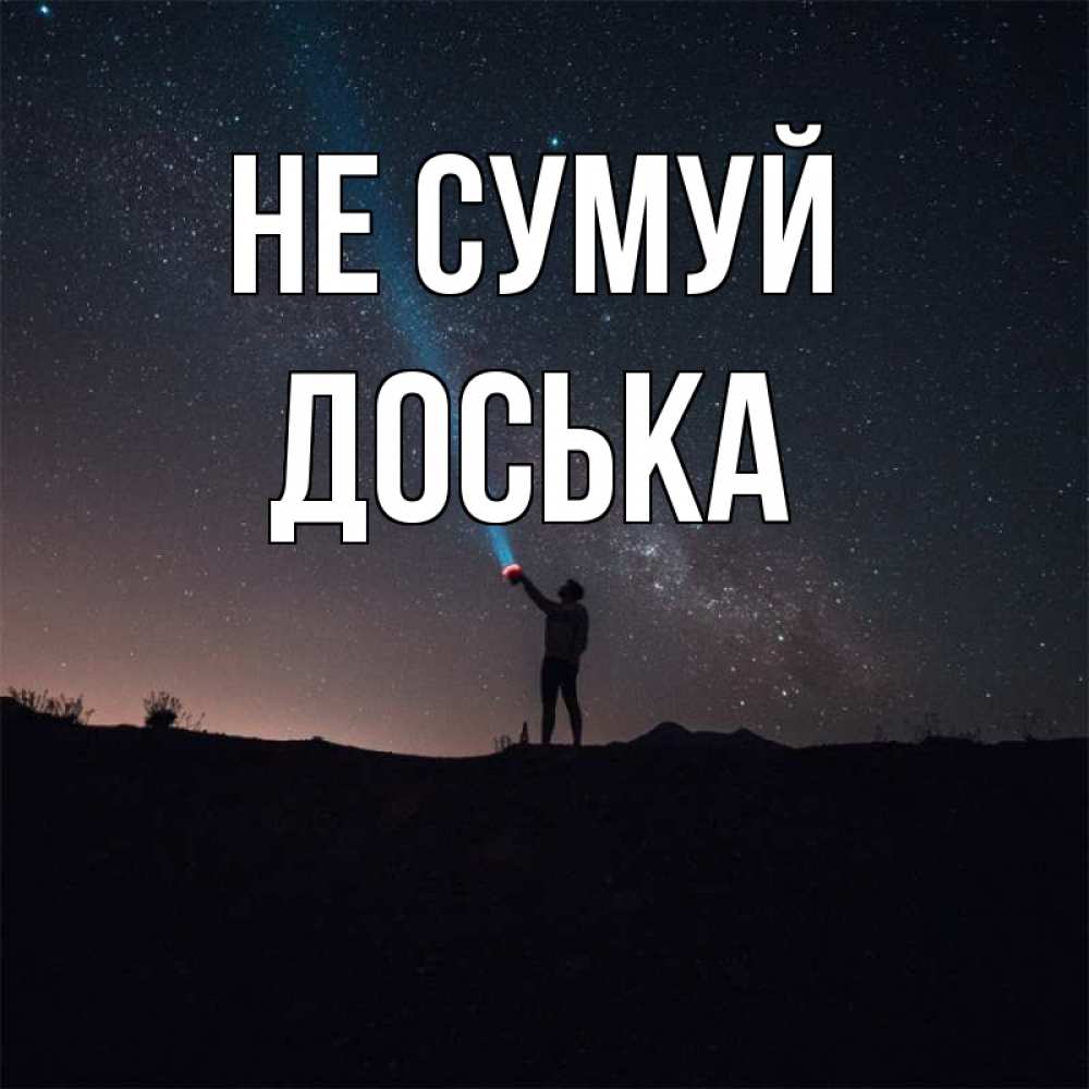 Открытка на каждый день з підписом, Доська Не сумуй луч света и млечный путь Прикольна листівка з побажанням онлайн скачати безкоштовно 