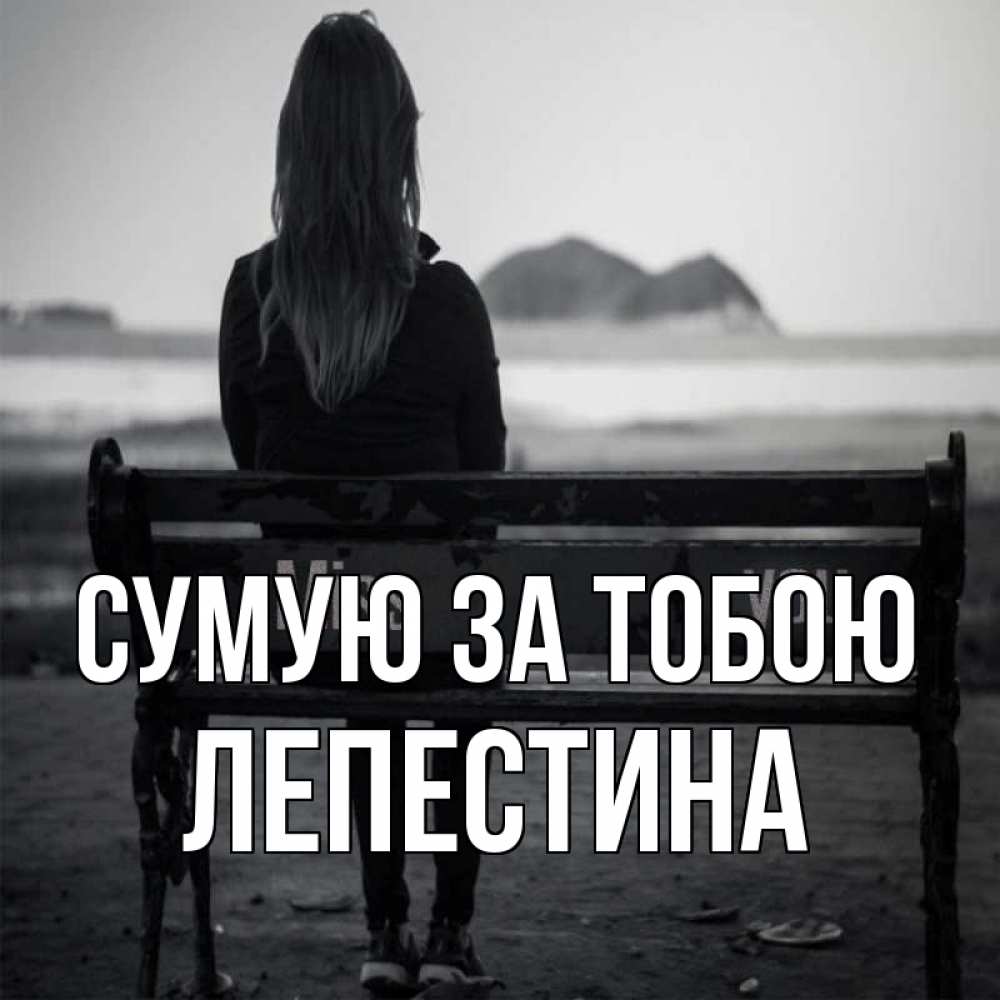 Открытка на каждый день з підписом, Лепестина Сумую за тобою девушка одна Прикольна листівка з побажанням онлайн скачати безкоштовно 