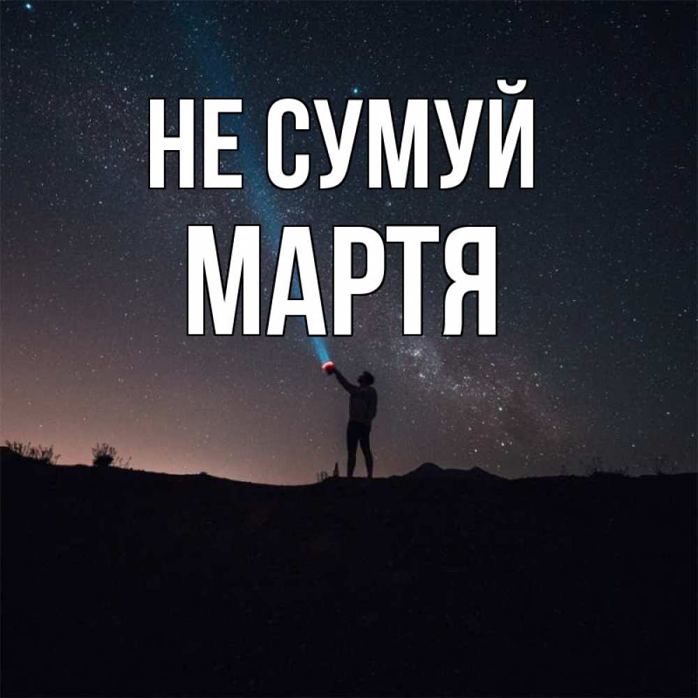 Открытка на каждый день з підписом, Мартя Не сумуй луч света и млечный путь Прикольна листівка з побажанням онлайн скачати безкоштовно 