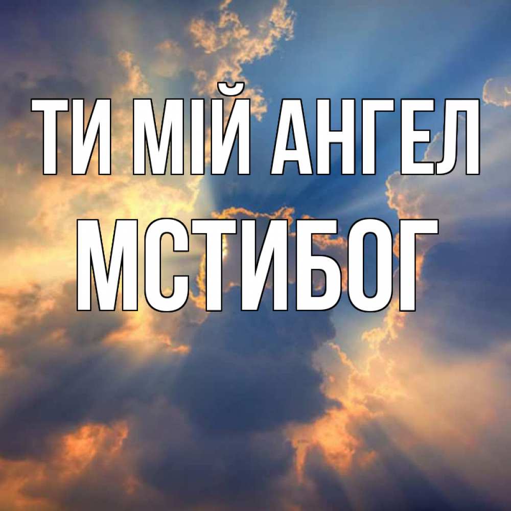 Открытка на каждый день з підписом, Мстибог Ти мій ангел ангельский свет сквозь облака Прикольна листівка з побажанням онлайн скачати безкоштовно 