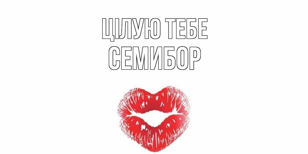 Открытка на каждый день з підписом, Семибор Цілую тебе поцелуй Прикольна листівка з побажанням онлайн скачати безкоштовно 