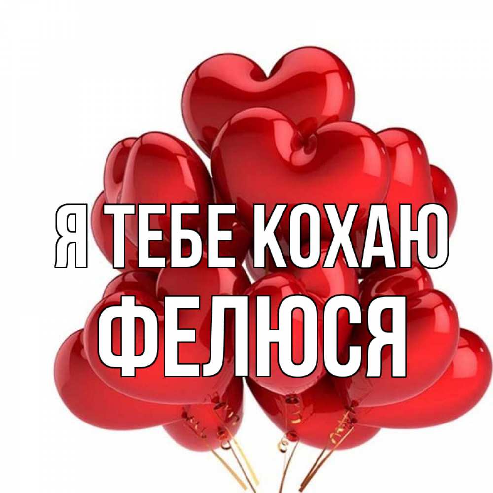 Открытка на каждый день з підписом, Фелюся Я тебе кохаю бордовые шары Прикольна листівка з побажанням онлайн скачати безкоштовно 