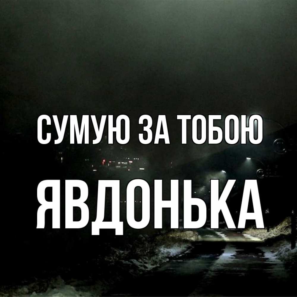 Открытка на каждый день з підписом, Явдонька Сумую за тобою окраина города Прикольна листівка з побажанням онлайн скачати безкоштовно 