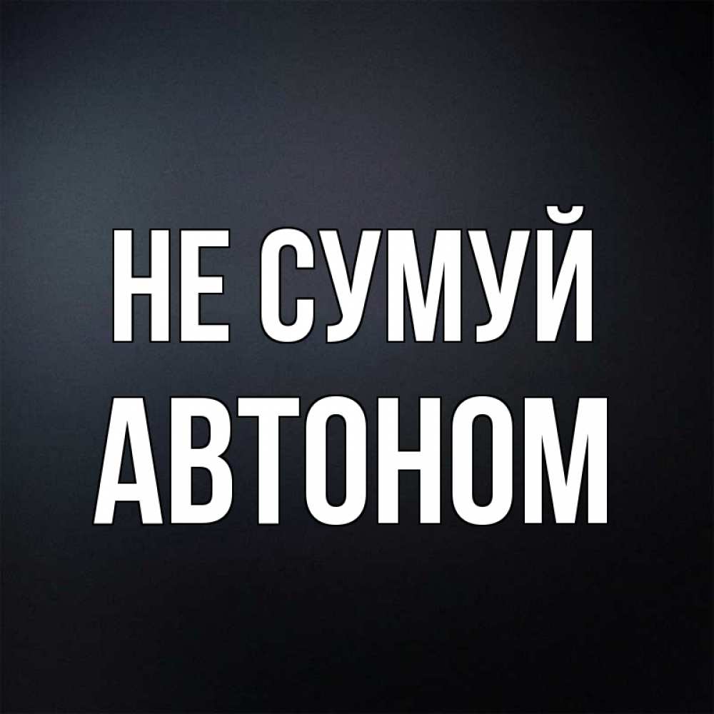 Открытка на каждый день з підписом, Автоном Не сумуй Градиент серый Прикольна листівка з побажанням онлайн скачати безкоштовно 