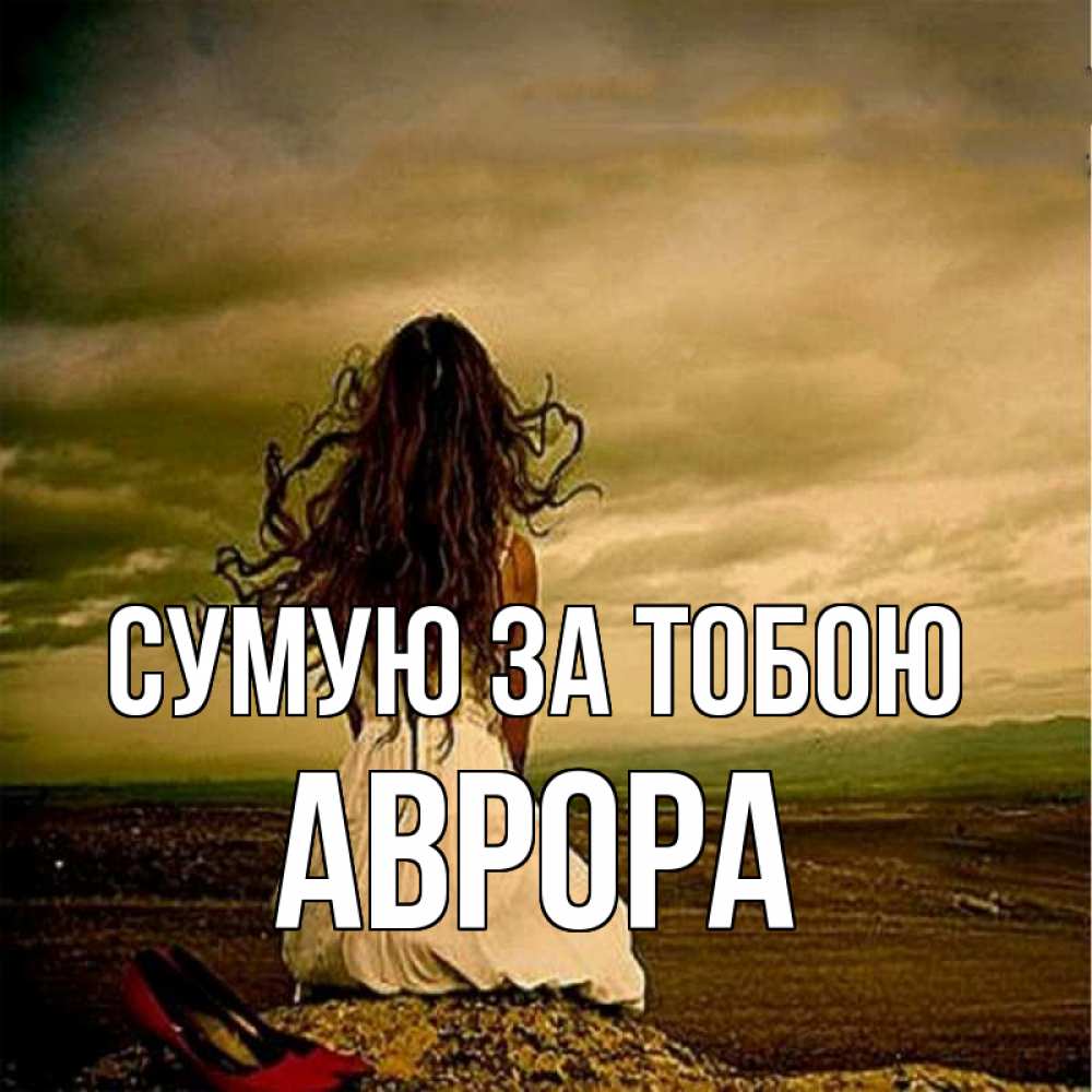 Открытка на каждый день з підписом, Аврора Сумую за тобою возвращайся Прикольна листівка з побажанням онлайн скачати безкоштовно 
