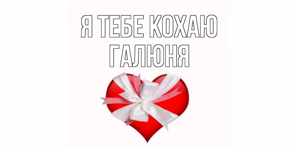 Открытка на каждый день з підписом, Галюня Я тебе кохаю сердце, ленты, бантик Прикольна листівка з побажанням онлайн скачати безкоштовно 