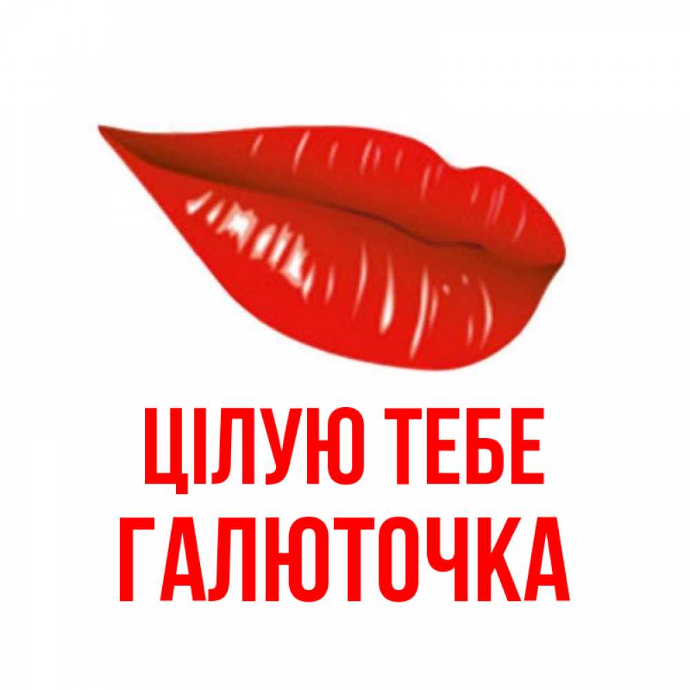 Открытка на каждый день з підписом, Галюточка Цілую тебе губы на открытке Прикольна листівка з побажанням онлайн скачати безкоштовно 