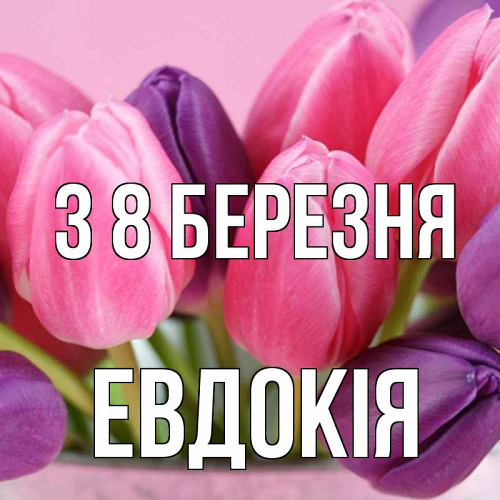 Открытка на каждый день з підписом, Евдокія З 8 БЕРЕЗНЯ маме 1 Прикольна листівка з побажанням онлайн скачати безкоштовно 