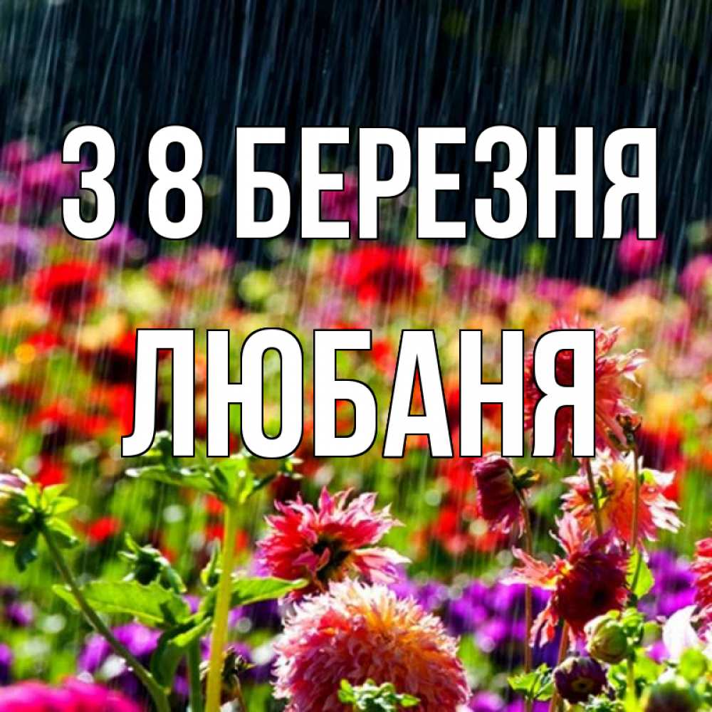 Открытка на каждый день з підписом, Любаня З 8 БЕРЕЗНЯ цветы под дождиком к международному женскому дню Прикольна листівка з побажанням онлайн скачати безкоштовно 