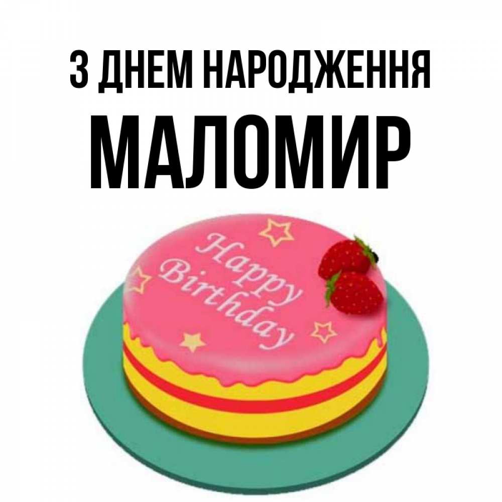 Открытка на каждый день з підписом, Маломир З Днем народження торт, клубника, днюха Прикольна листівка з побажанням онлайн скачати безкоштовно 