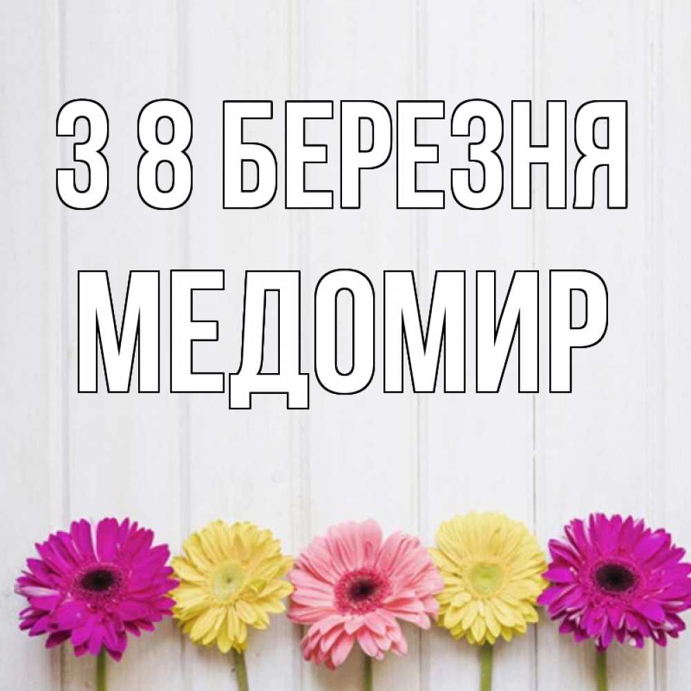 Открытка на каждый день з підписом, Медомир З 8 БЕРЕЗНЯ женщинам 1 Прикольна листівка з побажанням онлайн скачати безкоштовно 