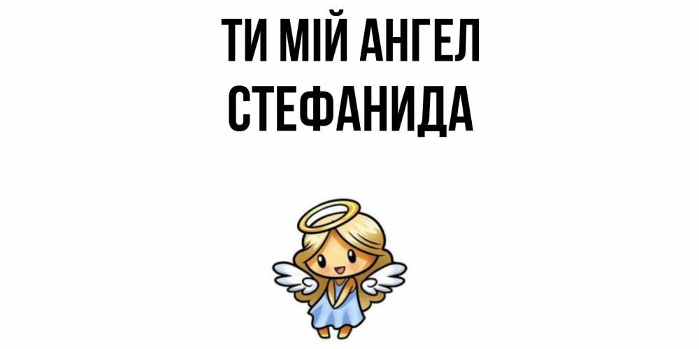 Открытка на каждый день з підписом, Стефанида Ти мій ангел ангел Прикольна листівка з побажанням онлайн скачати безкоштовно 