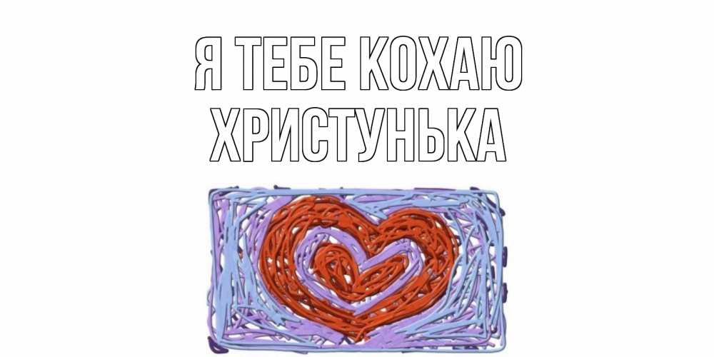 Открытка на каждый день з підписом, Христунька Я тебе кохаю сердце Прикольна листівка з побажанням онлайн скачати безкоштовно 