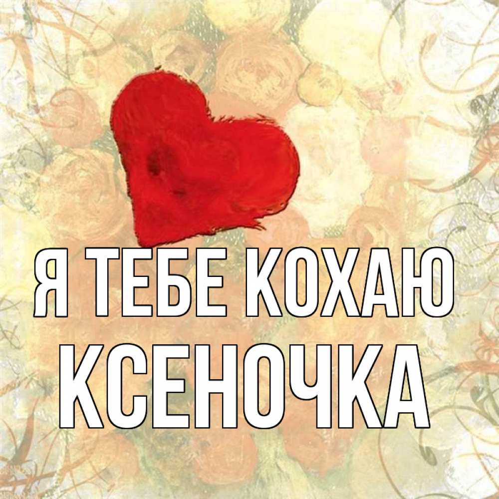 Открытка на каждый день з підписом, Ксеночка Я тебе кохаю красный Прикольна листівка з побажанням онлайн скачати безкоштовно 