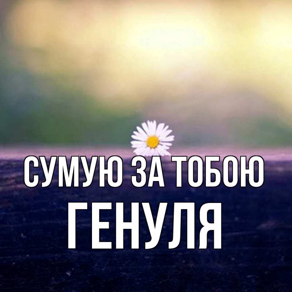 Открытка на каждый день з підписом, Генуля Сумую за тобою приходи в гости Прикольна листівка з побажанням онлайн скачати безкоштовно 