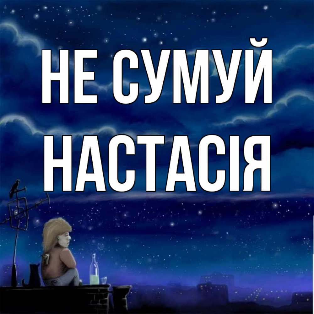 Открытка на каждый день з підписом, Настасія Не сумуй город с крыши Прикольна листівка з побажанням онлайн скачати безкоштовно 