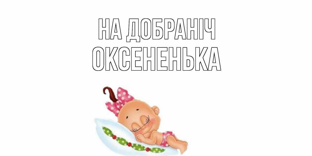 Открытка на каждый день з підписом, Оксененька На добраніч Подушка, младенец Прикольна листівка з побажанням онлайн скачати безкоштовно 