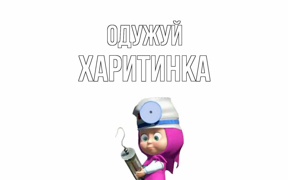 Открытка на каждый день з підписом, Харитинка Одужуй маша доктор варч Прикольна листівка з побажанням онлайн скачати безкоштовно 