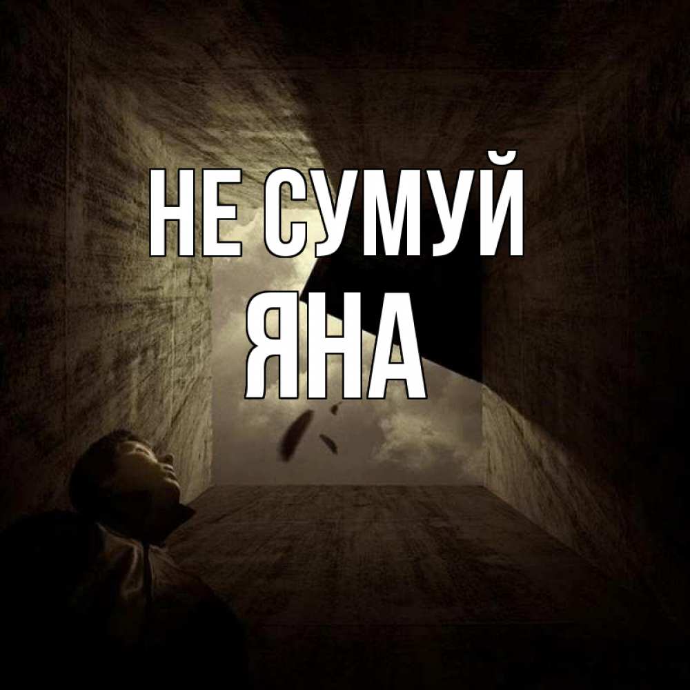 Открытка на каждый день з підписом, Яна Не сумуй жуть Прикольна листівка з побажанням онлайн скачати безкоштовно 