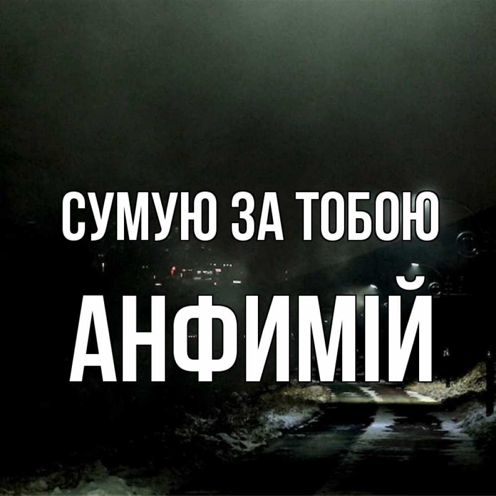Открытка на каждый день з підписом, Анфимій Сумую за тобою окраина города Прикольна листівка з побажанням онлайн скачати безкоштовно 