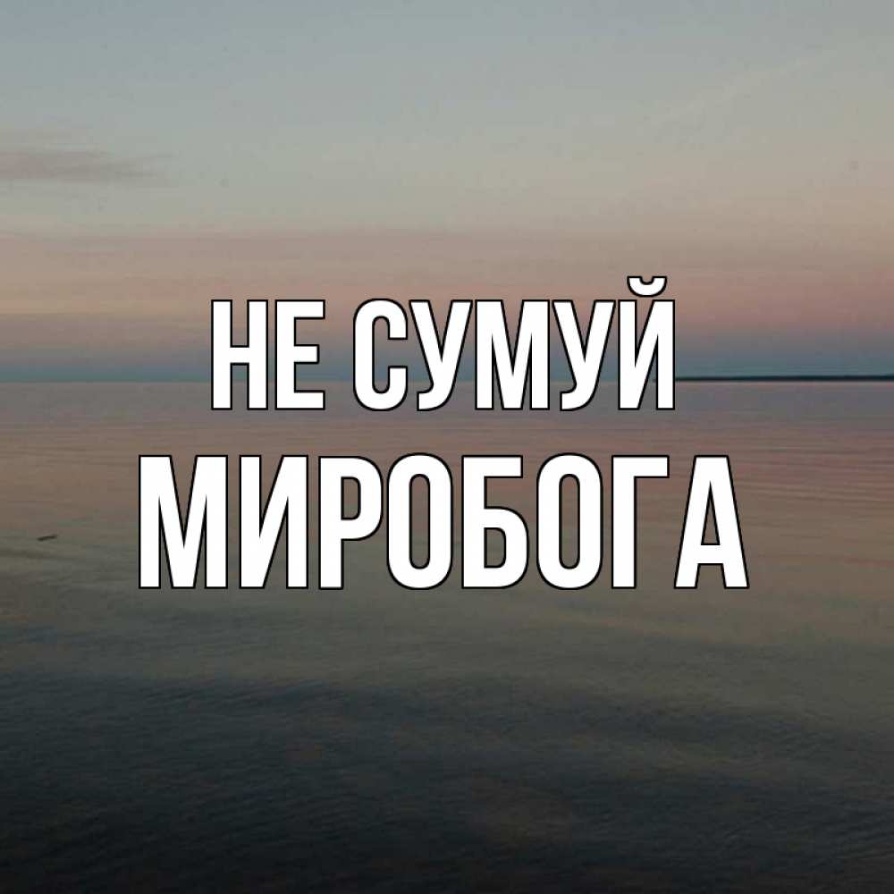 Открытка на каждый день з підписом, Миробога Не сумуй водная гладь Прикольна листівка з побажанням онлайн скачати безкоштовно 