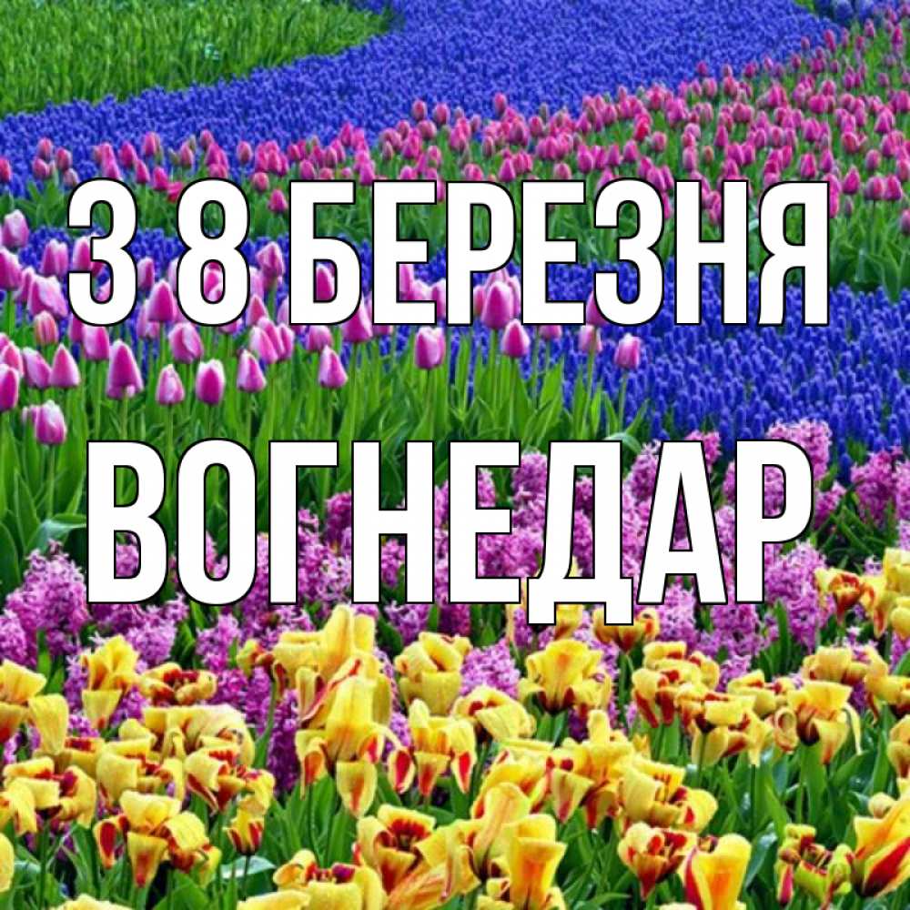 Открытка на каждый день з підписом, Вогнедар З 8 БЕРЕЗНЯ цветы Прикольна листівка з побажанням онлайн скачати безкоштовно 