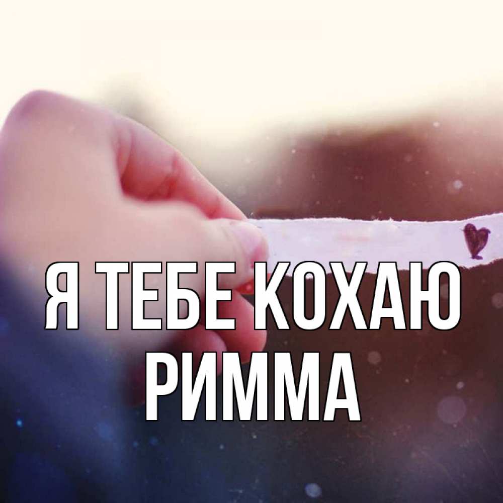 Открытка на каждый день з підписом, Римма Я тебе кохаю для тебя Прикольна листівка з побажанням онлайн скачати безкоштовно 